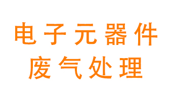 電子元器件生產(chǎn)產(chǎn)生的廢氣怎么處理？